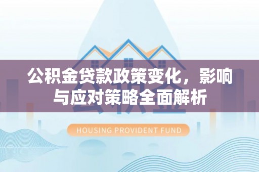 海州公积金贷款政策变化，影响与应对策略全面解析