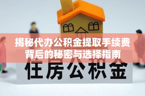 海州揭秘代办公积金提取手续费背后的秘密与选择指南