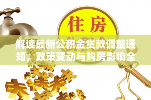 海州解读最新公积金贷款调整通知，政策变动与购房影响全解析