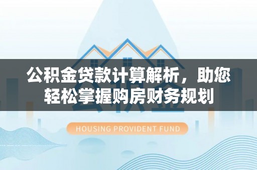 海州公积金贷款计算解析，助您轻松掌握购房财务规划